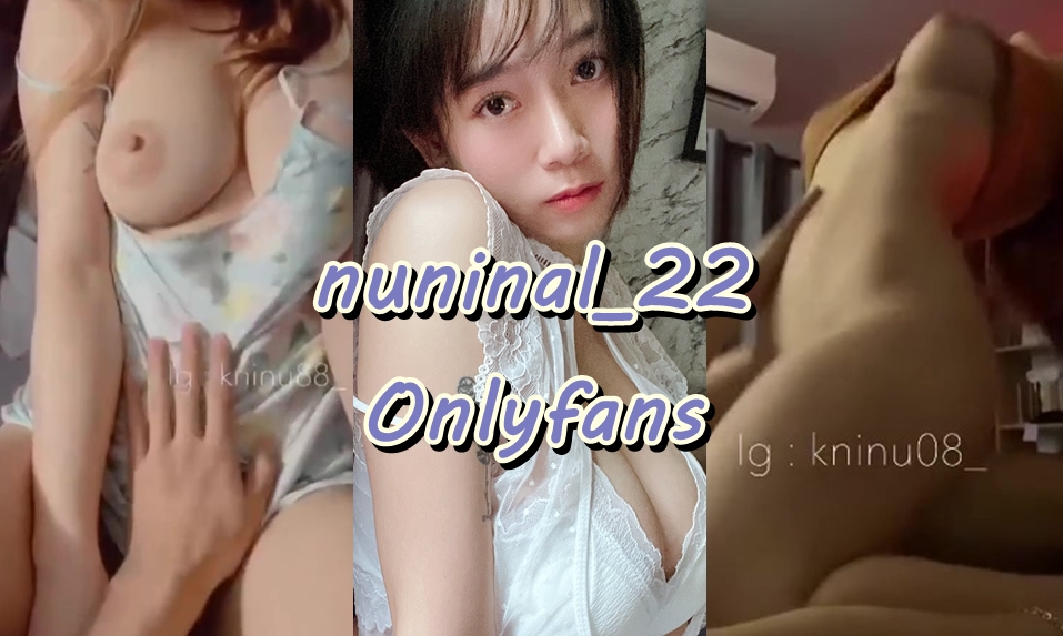 หลุด Onlyfans น้องแก้วกานต์ nuninal_22 สาวไทยคนสวย นมใหญ่ เอวบาง หุ่นจะเพอร์เฟคไปไหนแม่คุณ ยิ่งตอนโดนเย็ดนี้ไม่ต้องสืบ น้ำว่าวแทบแตก